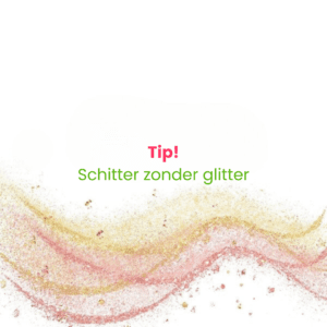 Tip Schitter zonder Glitter